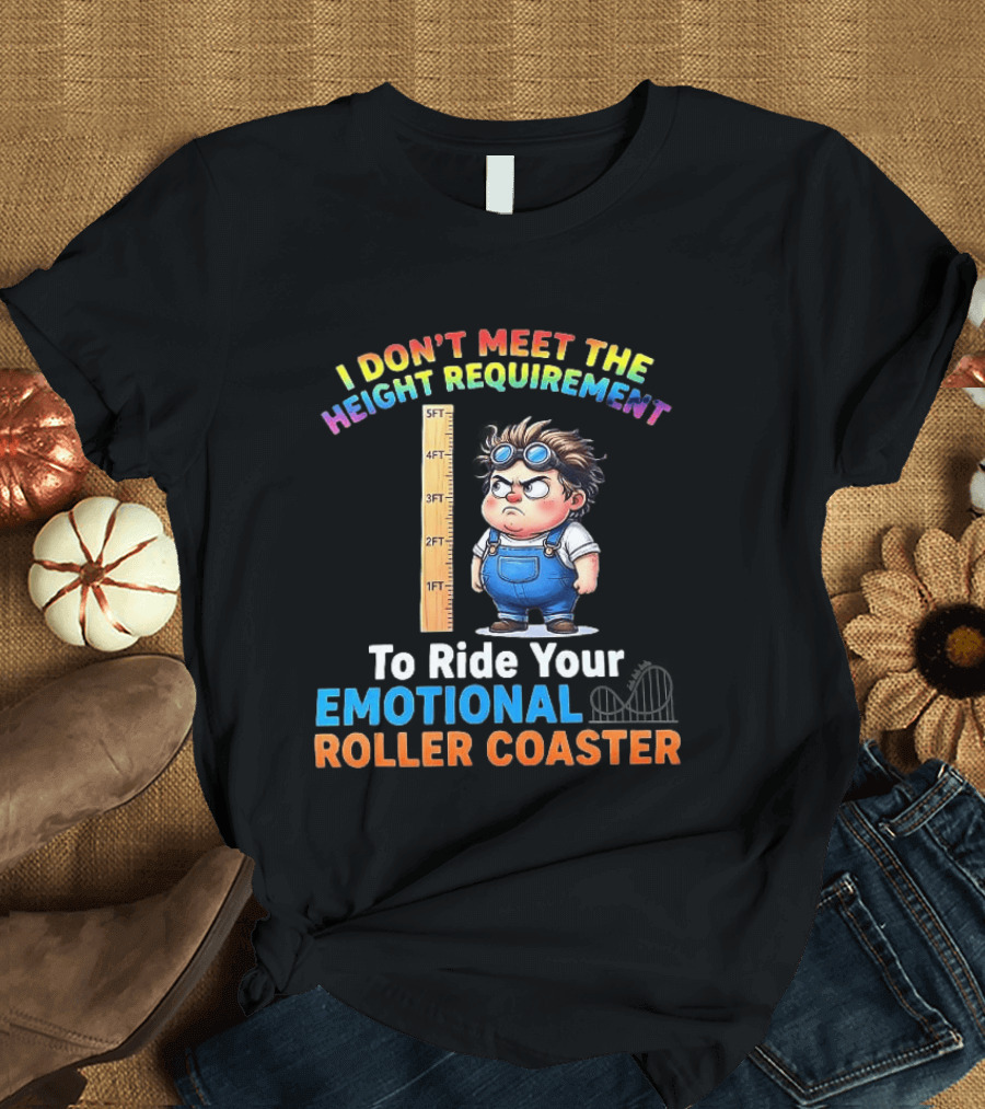 I Don't Meet The Height Requirement Funny Emotional Roller Humor T-Shirt