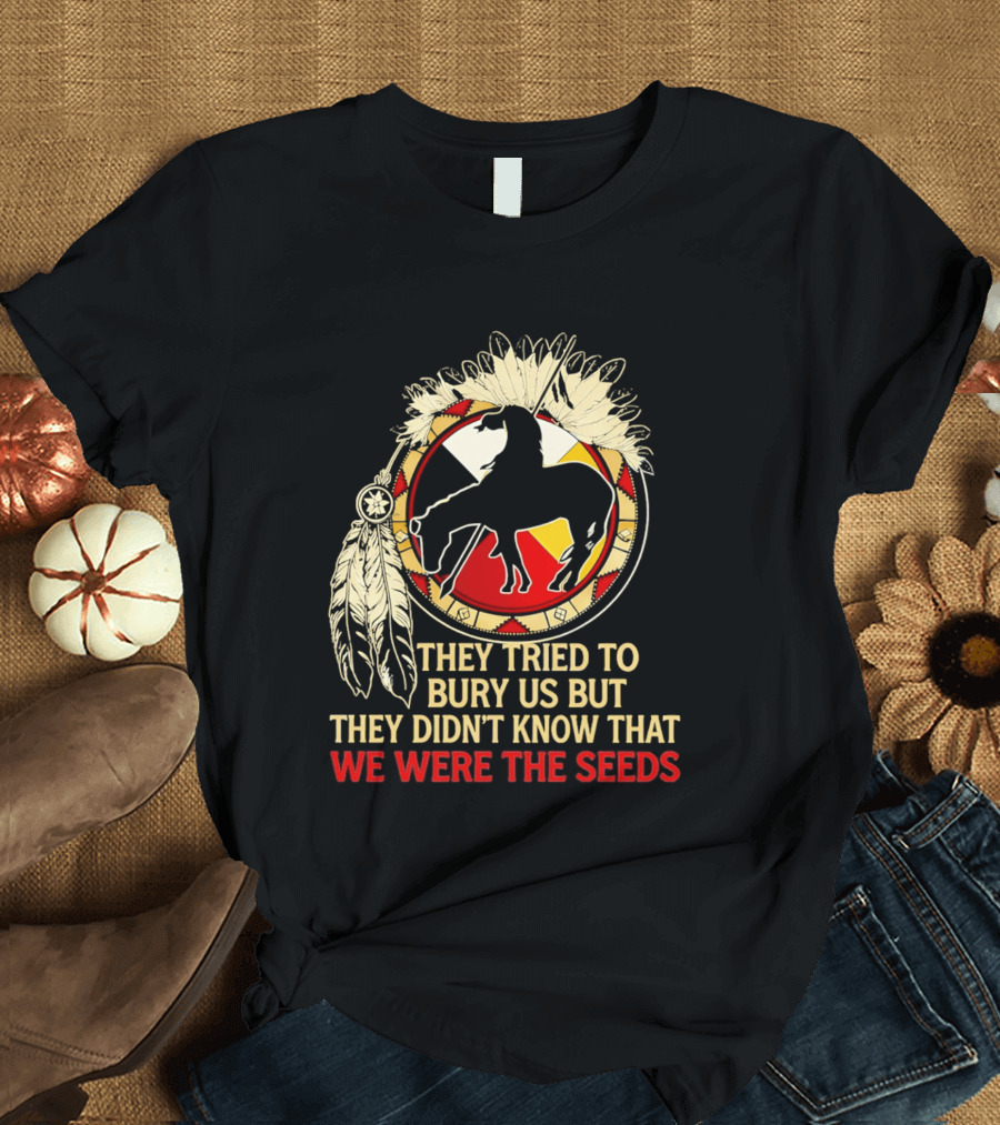 They Tried To Bury Us We Were The Seeds Native American Symbols And Feathers T-Shirt