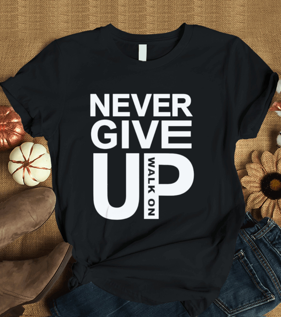 Never Give Up Walk On Motivation T-Shirt