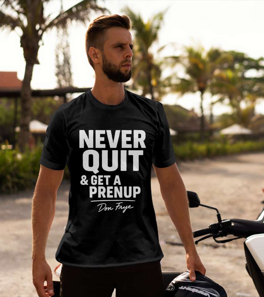 Never Quit And Get A Prenup Don Frye T-Shirt