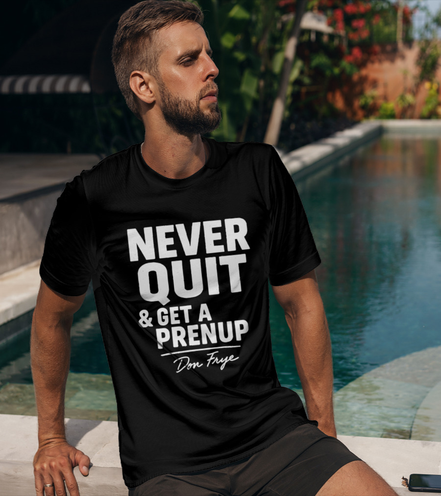 Never Quit And Get A Prenup Don Frye T-Shirt