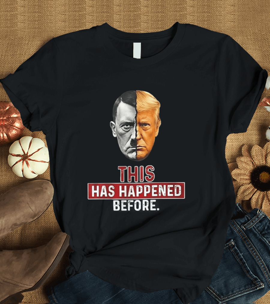 This Has Happened Before Hitler And Trump Face Half T-Shirt