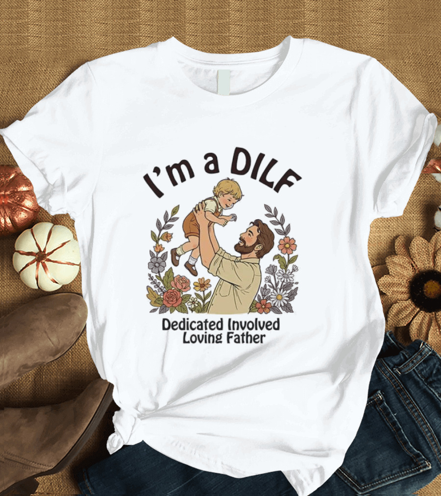 I'm A DILF Dedicated Involved Loving Father With Floral Father And Child T-Shirt