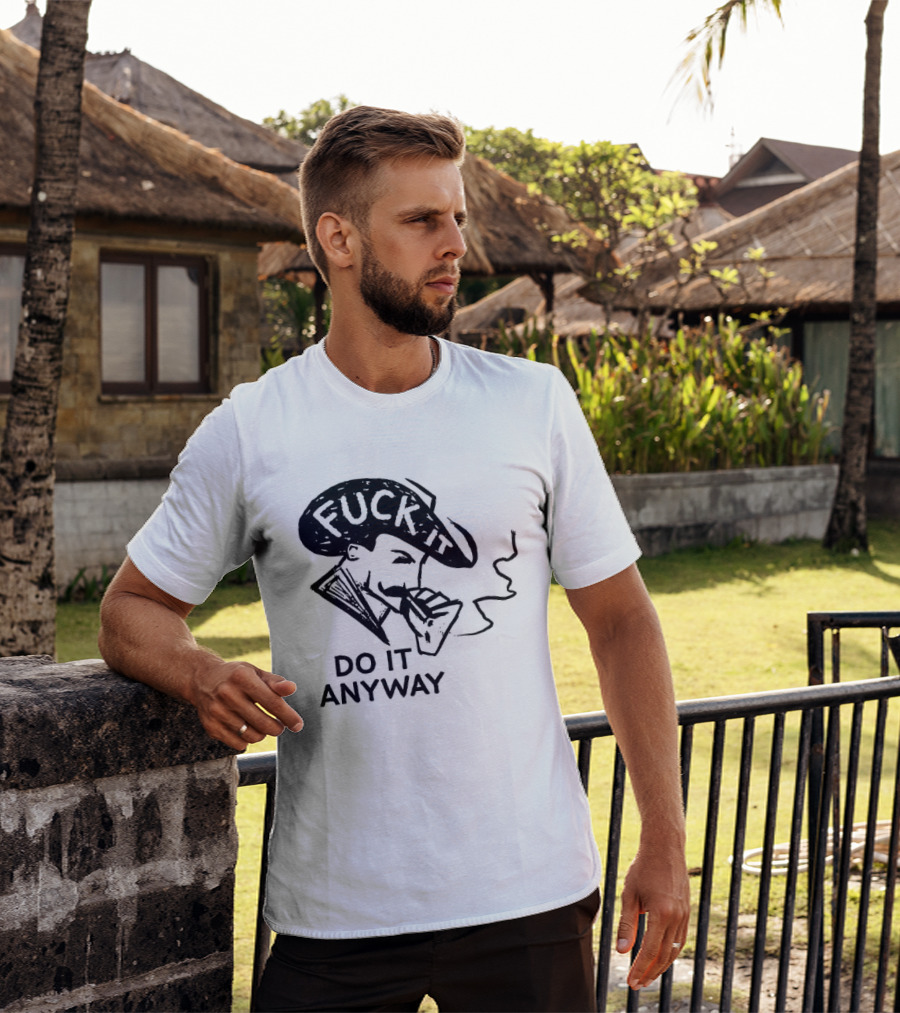 Fuck It Do It Anyway Smoking Man T-Shirt