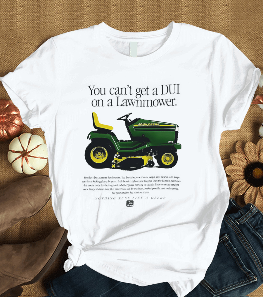 You Can't Get A DUI On A Lawnmower Nothing Runs Like A Deere John Deere 345 T-Shirt