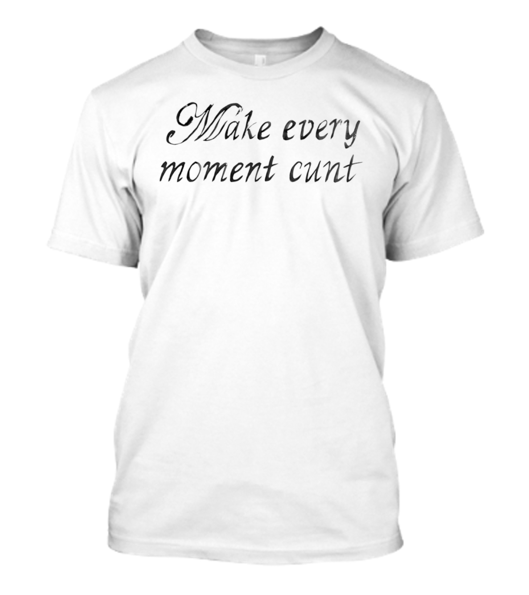 Make Every Moment Cunt T-Shirt