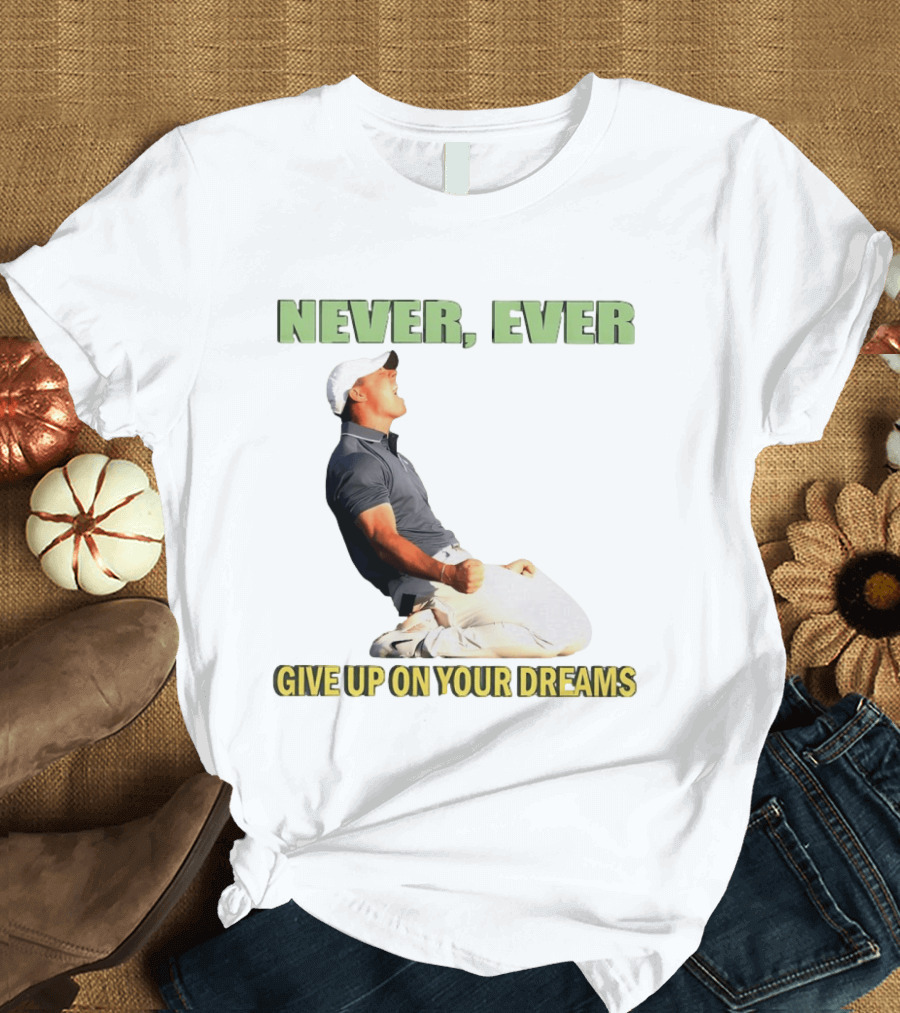 Never Ever Give Up On Your Dreams Rory McIlroy Celebration T-Shirt