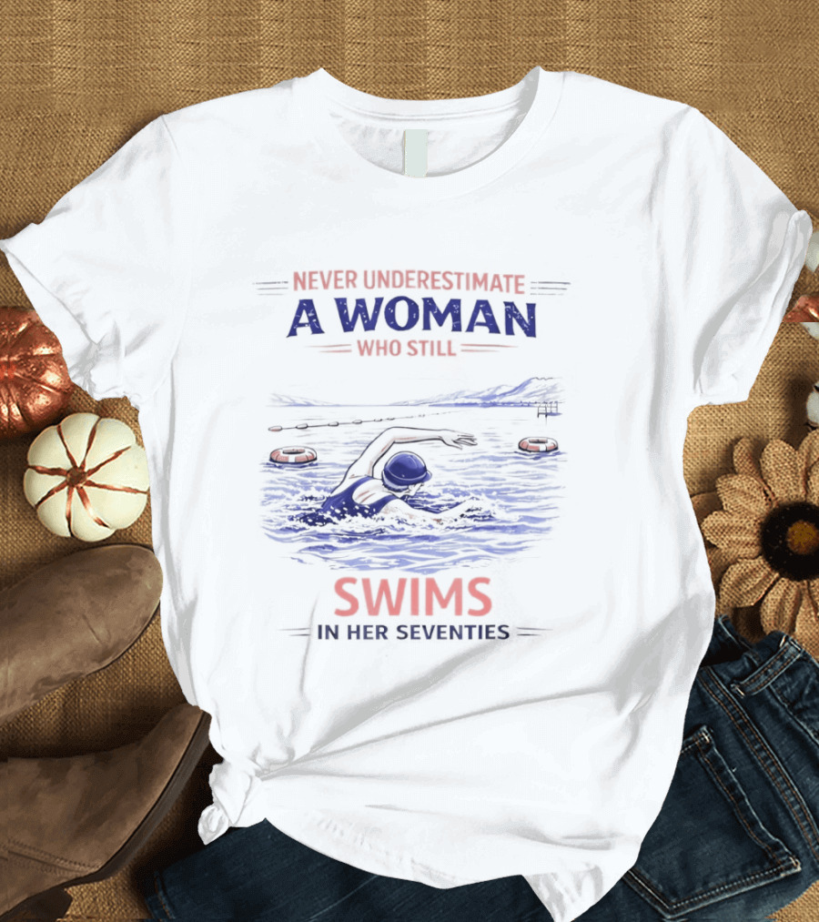 Never Underestimate A Woman Who Swims In Her Seventies T-Shirt