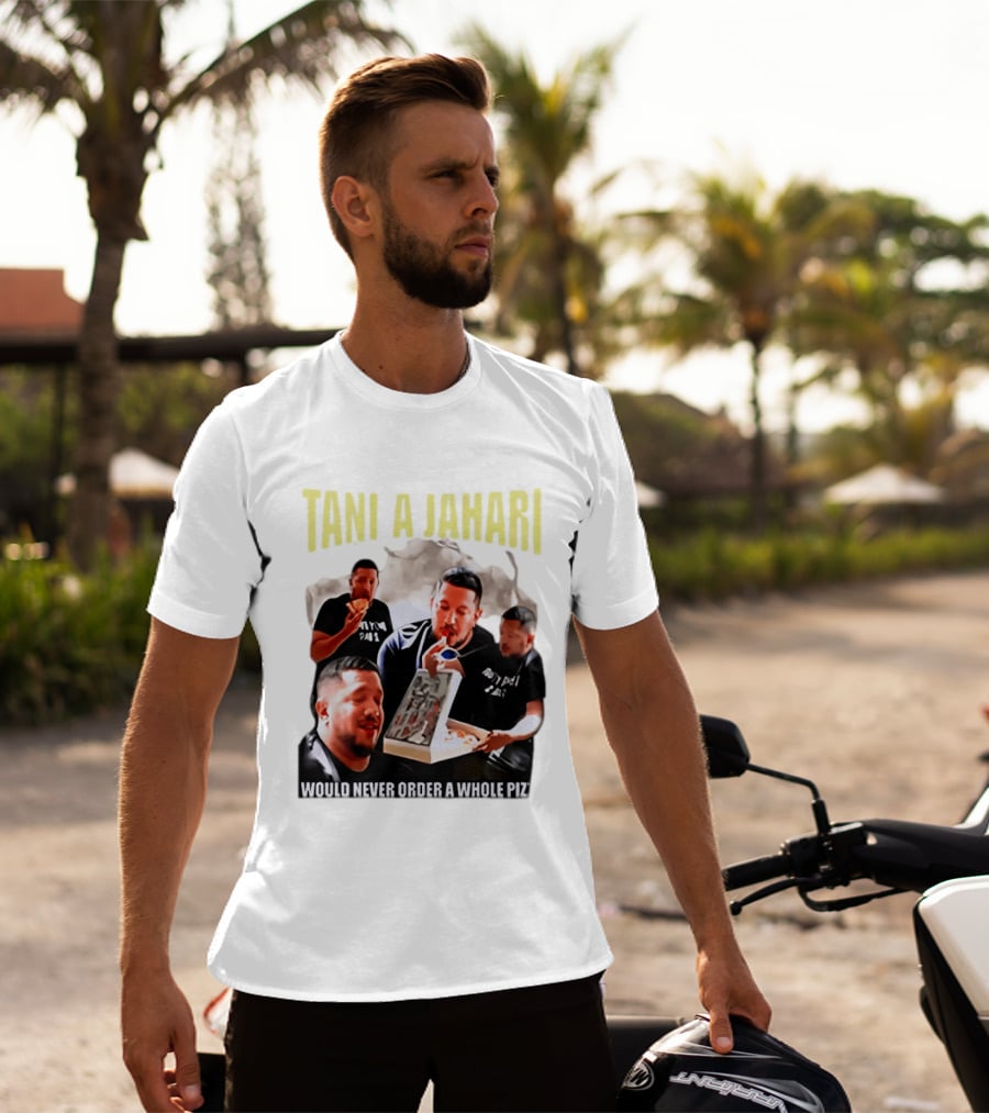 Tani A Jahari Would Never Order A Whole Pizza T-Shirt
