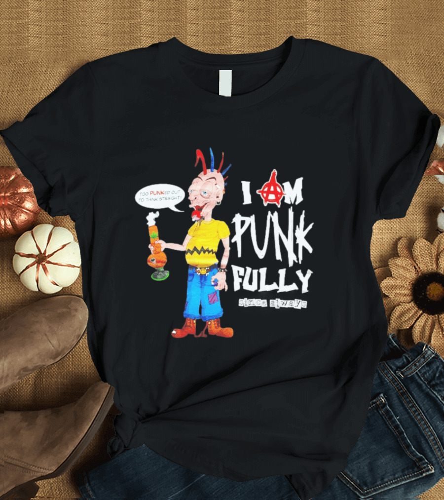 I Am Punk Fully Since Always Too Punked Out To Think Straight T-Shirt