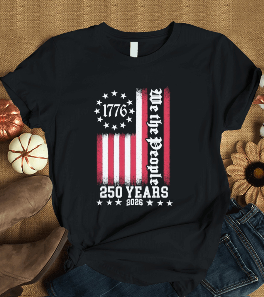 We The People 250 Years America Independence Day 1776 2026 Flag Stars And Stripes T-Shirt