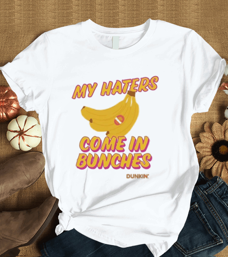 My Haters Come In Bunches Bananas Dunkin T-Shirt