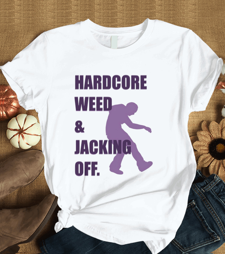 Hardcore Weed And Jacking Off Bold Text With Dancing T-Shirt