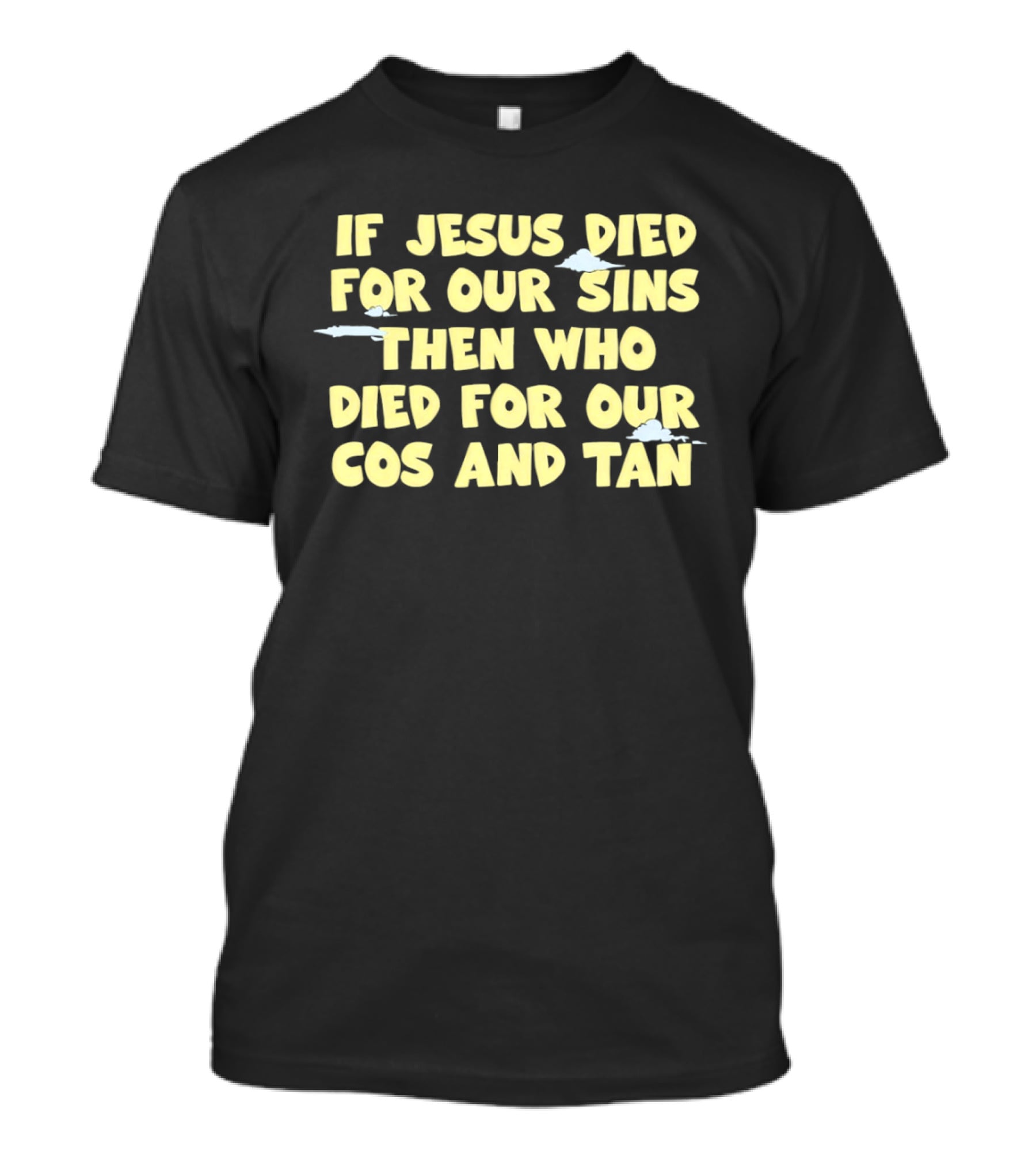 If Jesus Died For Our Sins Then Who Died For Our Cos And Tan T-Shirt