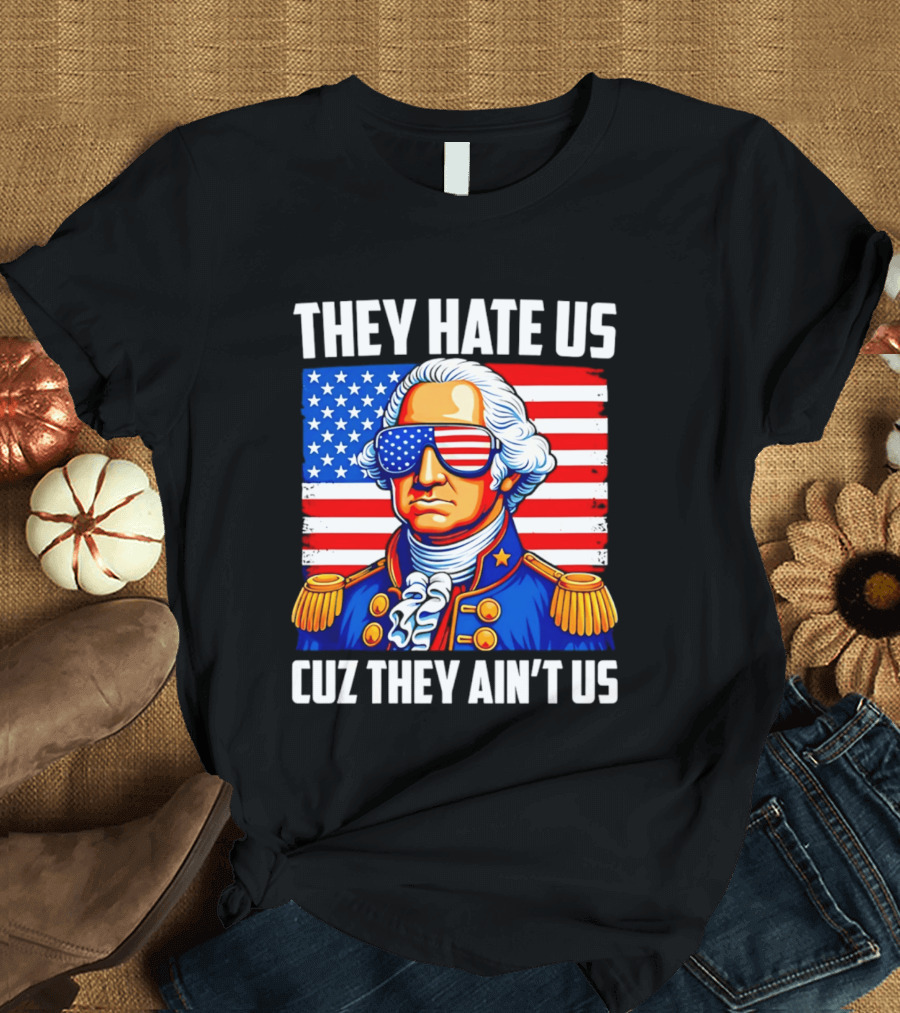 They Hate Us Cuz They Ain't Us Patriotic George Washington USA Sunglasses T-Shirt