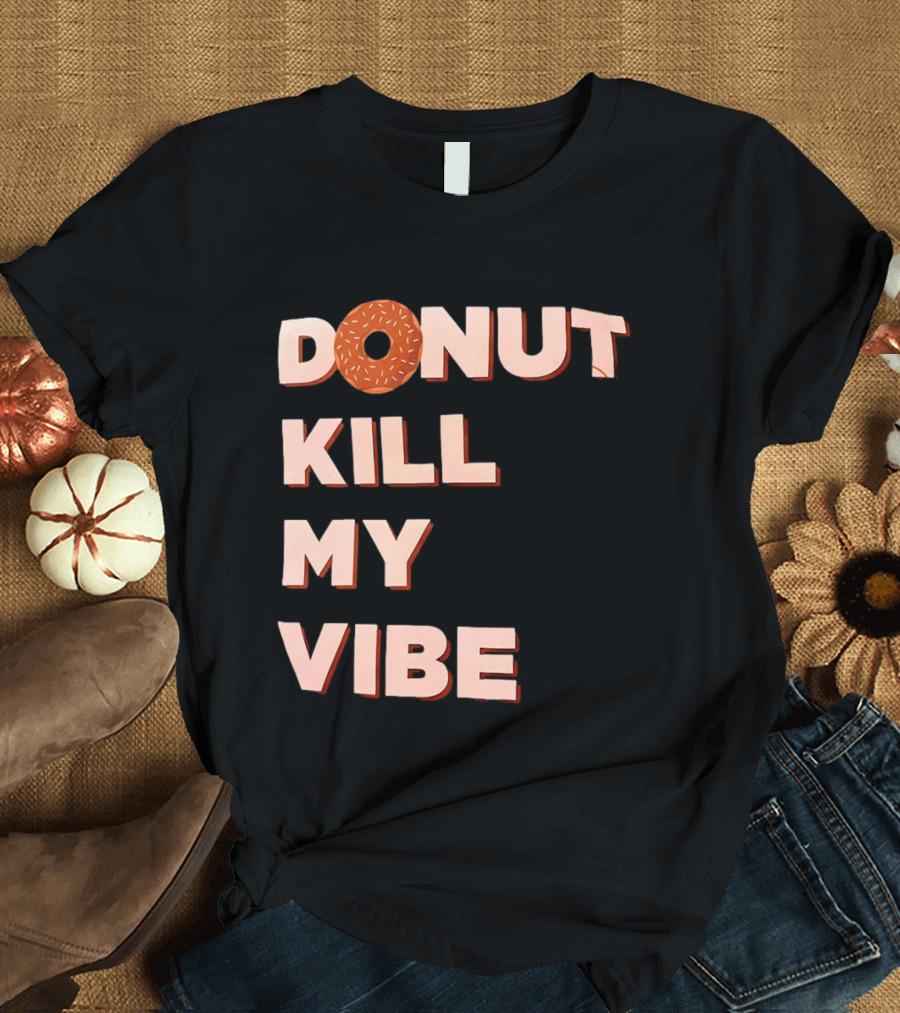 Donut Kill My Vibe Funny Sprinkles Lettering T-Shirt