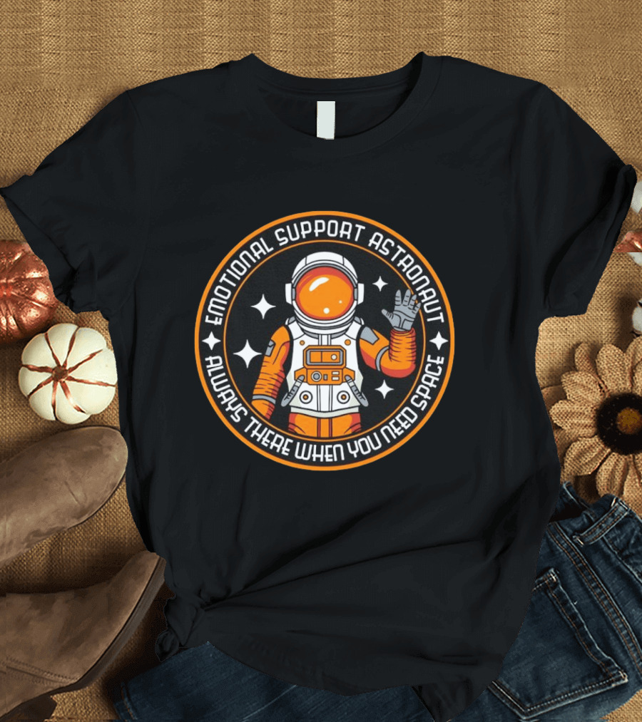 Emotional Support Astronaut Always There When You Need Space T-Shirt