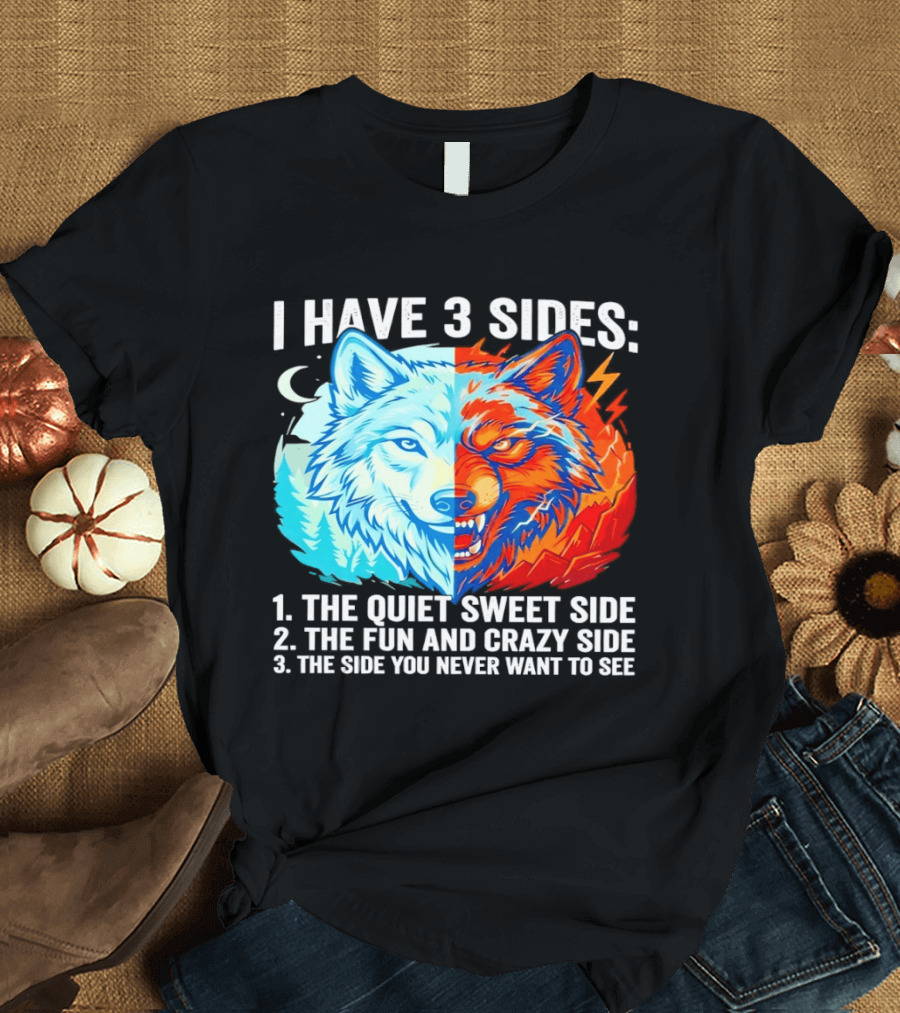 I Have 3 Sides The Quiet Sweet Fun Crazy Side You Never Want To See Wolf T-Shirt
