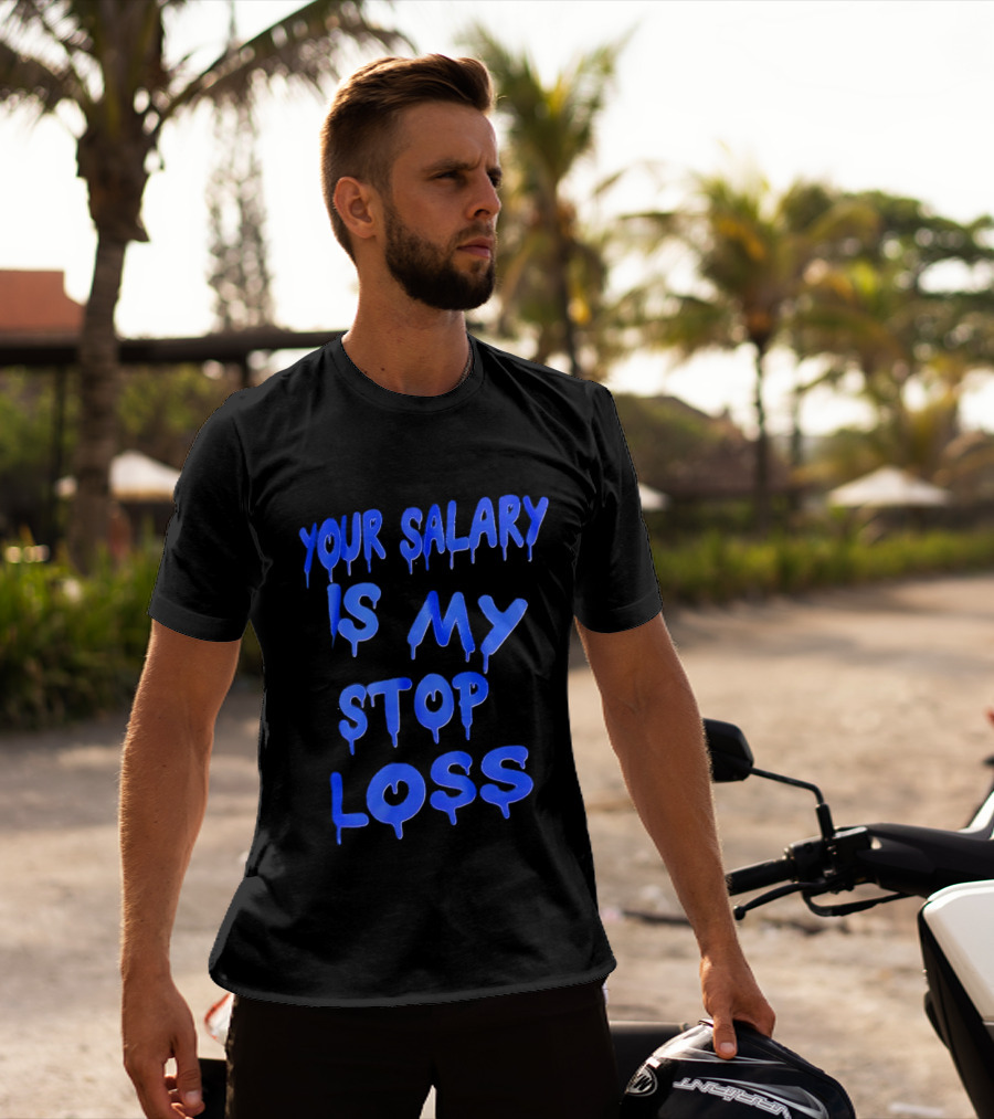 Your Salary Is My Stop Loss Dripping Blue Font T-Shirt