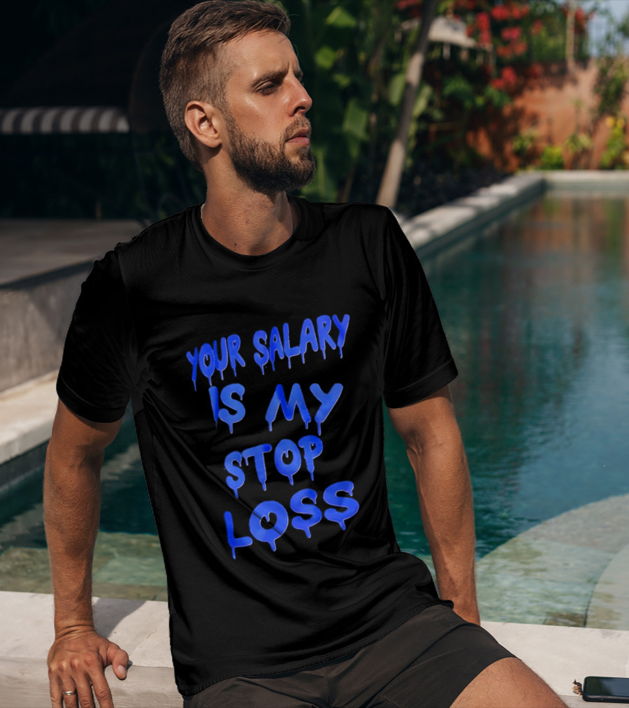 Your Salary Is My Stop Loss Dripping Blue Font T-Shirt