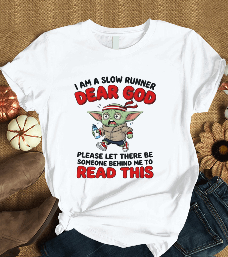 I Am A Slow Runner Dear God Please Let There Be Someone Behind Me To Read This Baby Yoda T-Shirt