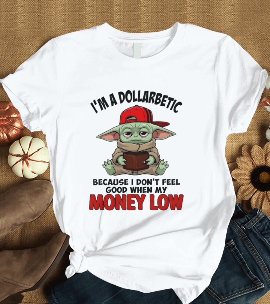 I'm A Dollarbetic Baby Yoda I Don't Feel Good When My Money Low T-Shirt