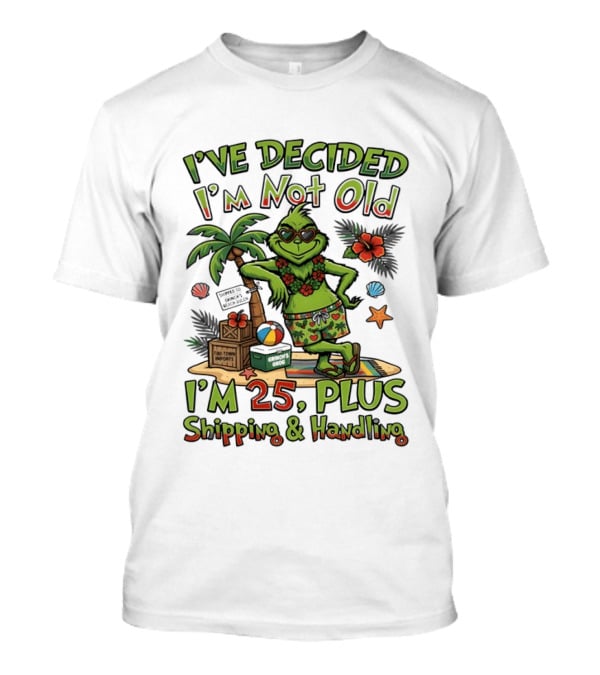 I've Decided I'm Not Old Grinch I'm 25 Plus Shipping And Handling Tropical Hawaii T-Shirt