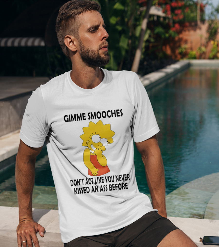 Gimme Smooches Lisa Don't Act Like You Never Kissed An Ass Before T-Shirt