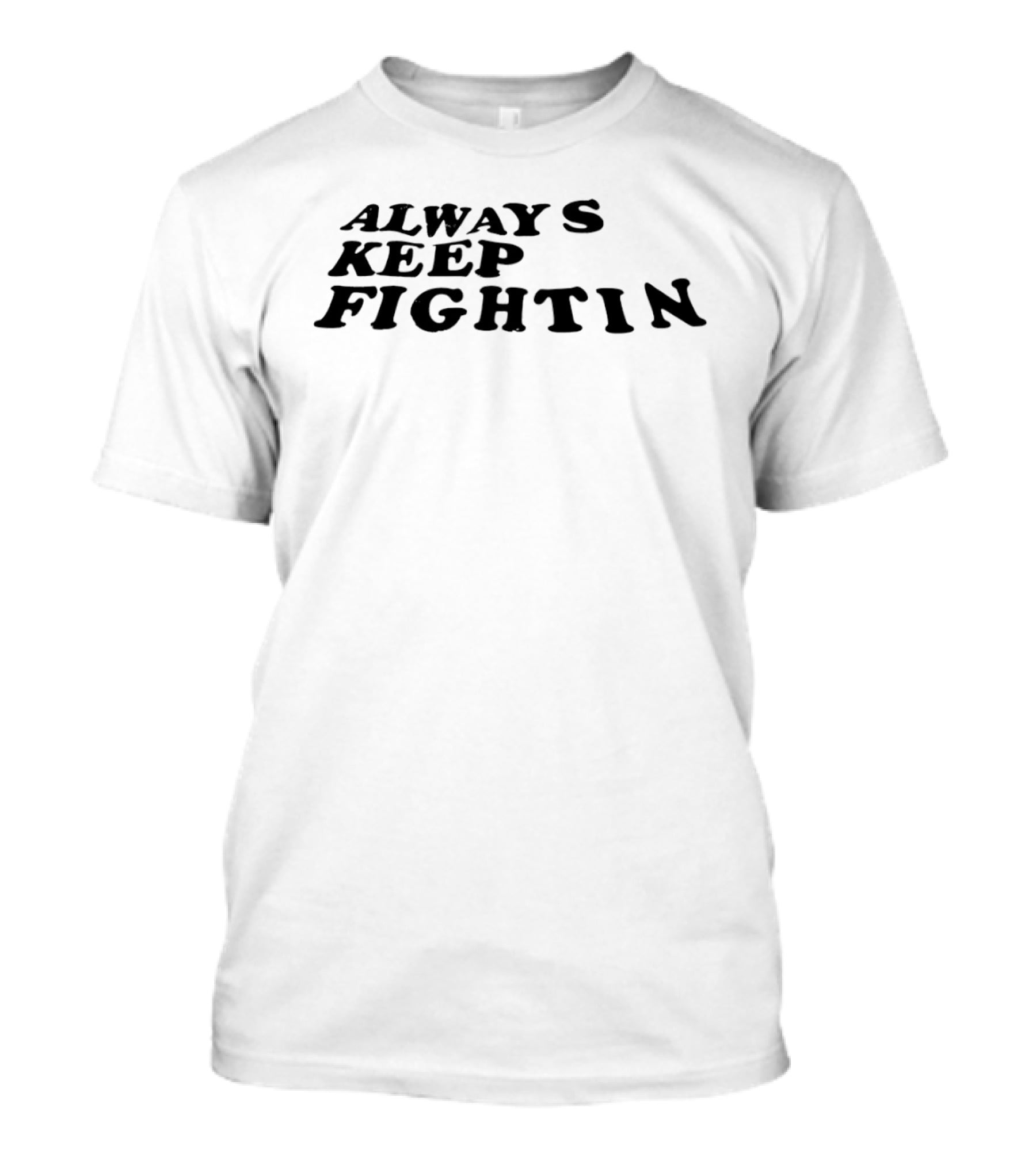 Always Keep Fightin Motivational Message Resilience T-Shirt