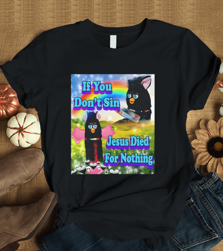 If You Don't Sin Jesus Died For Nothing Furby Rainbow Meme T-Shirt