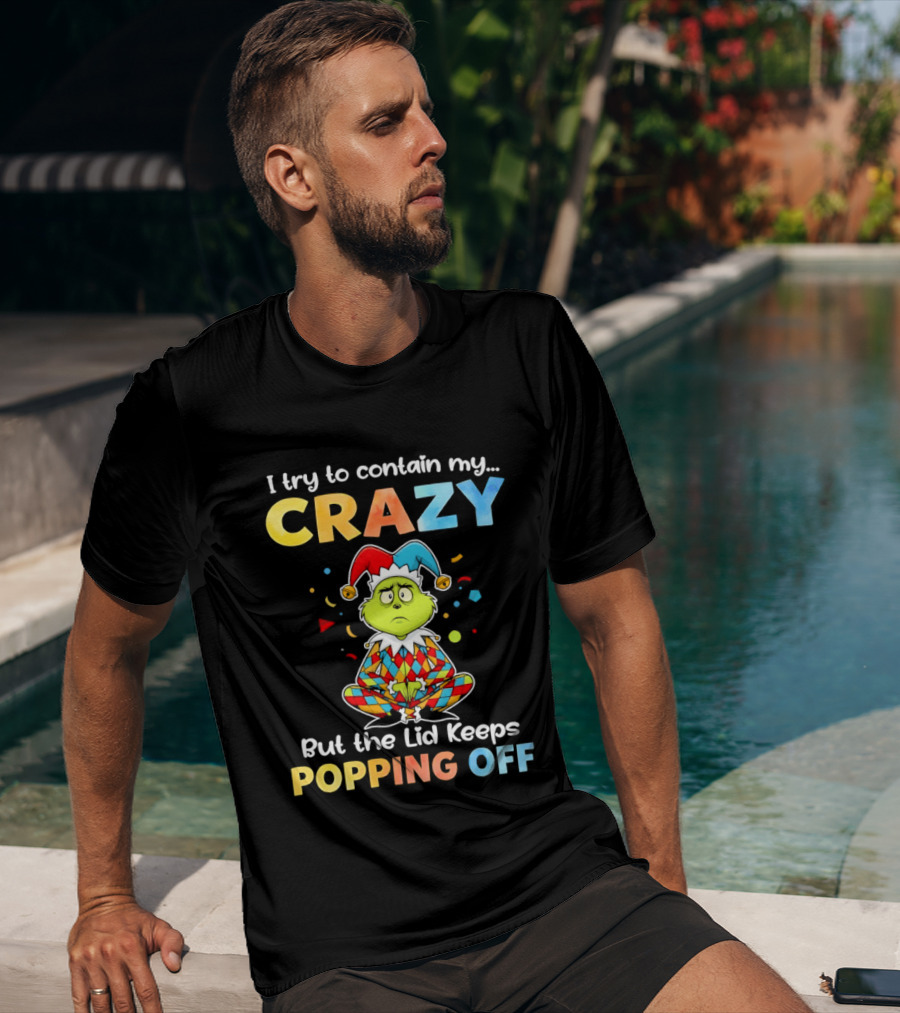 I Try To Contain My Crazy But The Lid Keeps Popping Off Grinch In Jester Outfit T-Shirt