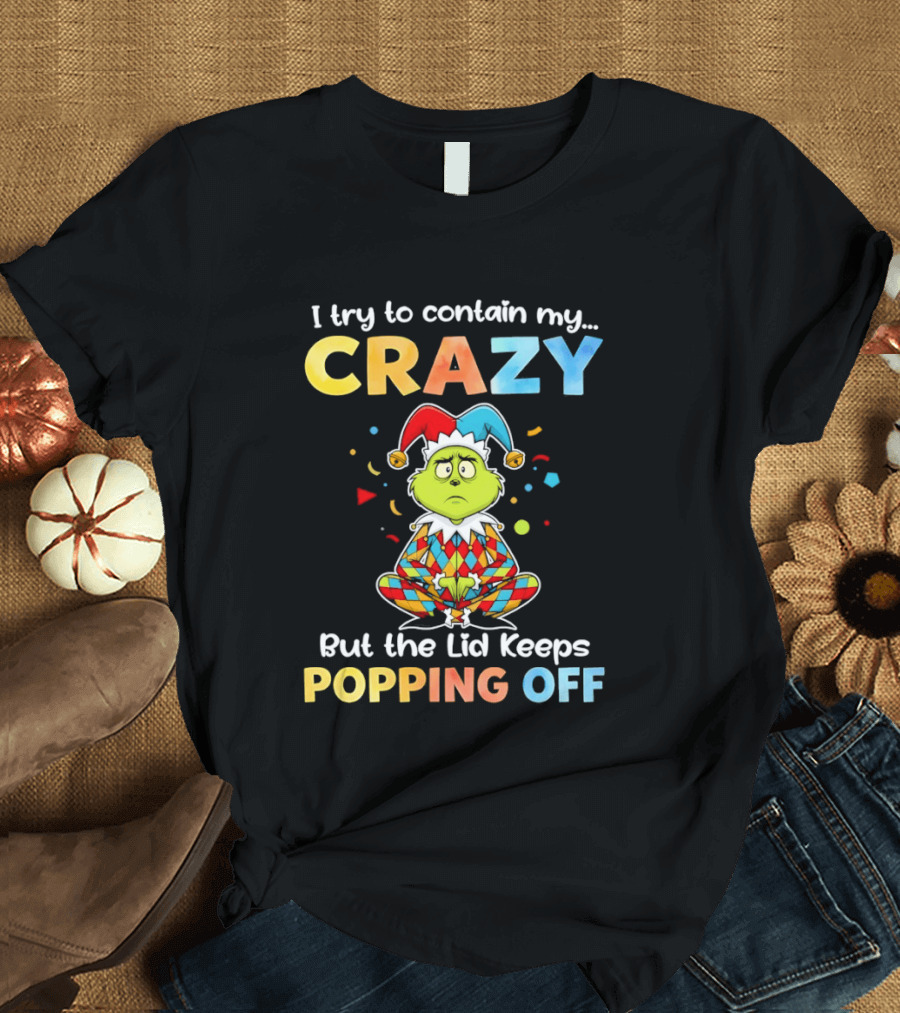 I Try To Contain My Crazy But The Lid Keeps Popping Off Grinch In Jester Outfit T-Shirt
