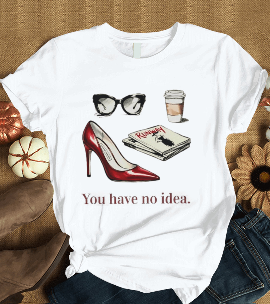The Devil Wears Prada You Have No Idea Red Stiletto Sunglasses Coffee Runway T-Shirt