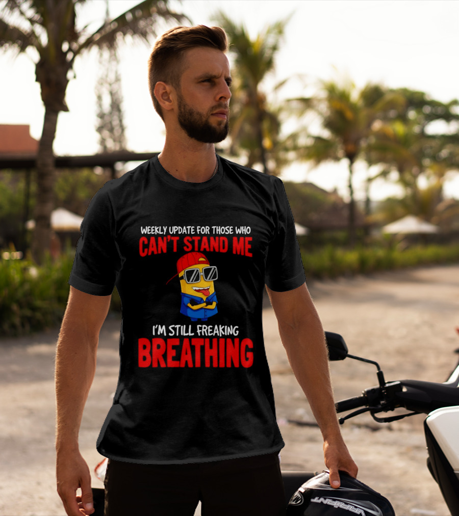 Weekly Update Can't Stand Me Still Freaking Breathing Minion Comedy T-Shirt