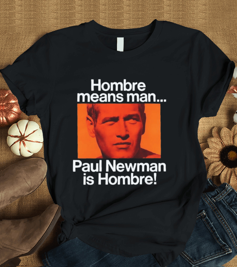 Hombre Means Man Paul Newman Is Hombre Iconic Movie Reference T-Shirt