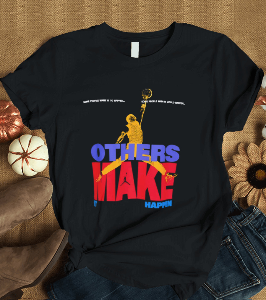 Others Make It Happen Some People Wait It To Happen Basketball Player Action T-Shirt