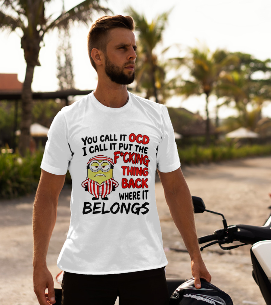 You Call It OCD I Call It Put The F*cking Thing Back Where It Belongs Minion T-Shirt