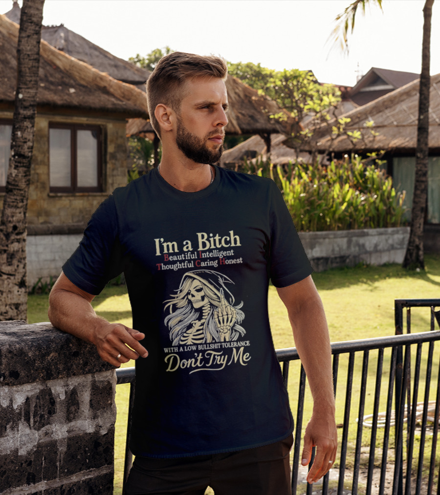 I'm A Bitch Beautiful Intelligent Thoughtful Caring Honest Skeleton With A Low Bullshit Tolerance Don't Try Me T-Shirt