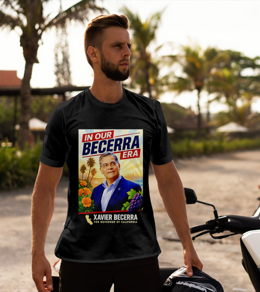 Xavier Becerra For Governor California In Our Becerra Era T-Shirt