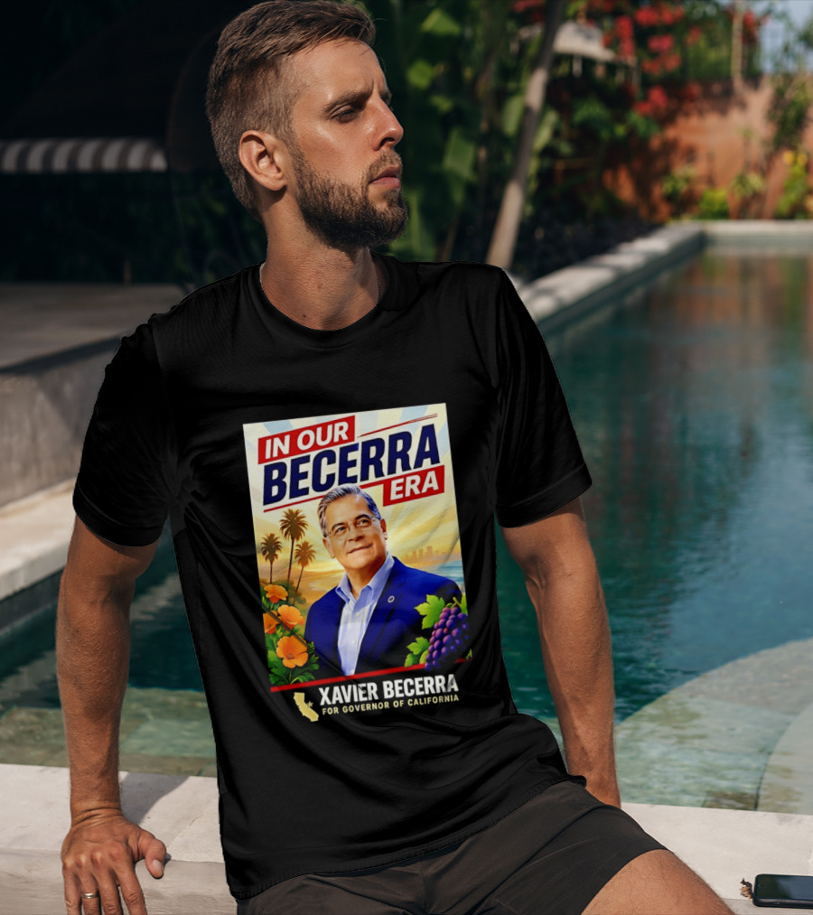 Xavier Becerra For Governor California In Our Becerra Era T-Shirt