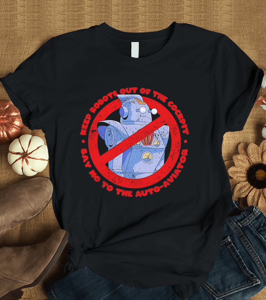 Keep Robots Out Of The Cockpit Say No To The Auto Aviator T-Shirt