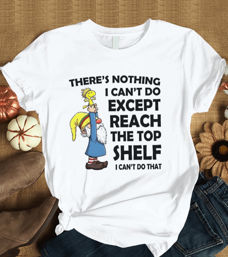 Woodstock There's Nothing I Can't Do Except Reach The Top Shelf T-Shirt