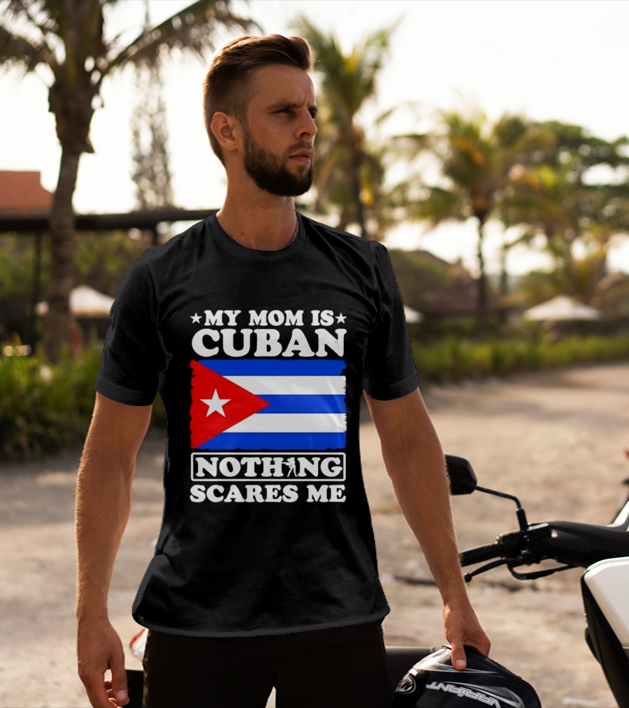 My Mom Is Cuban Cuban Flag Nothing Scares Me T-Shirt