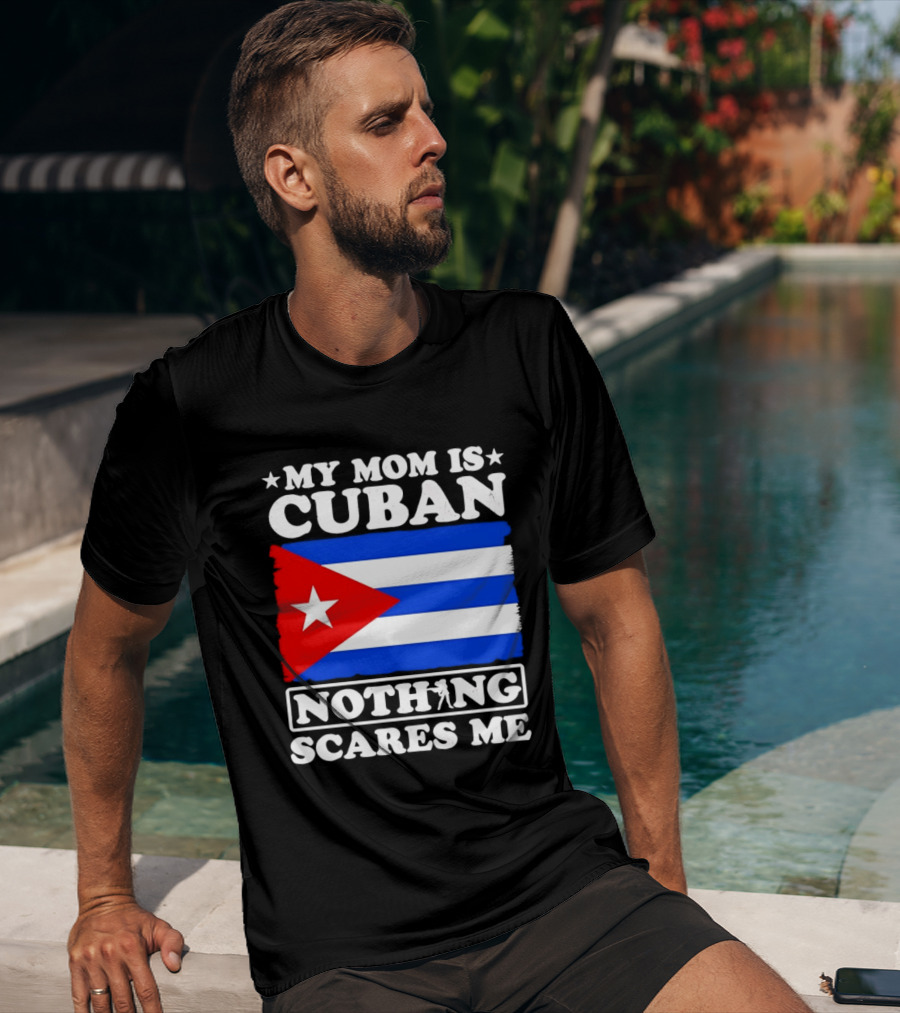 My Mom Is Cuban Cuban Flag Nothing Scares Me T-Shirt