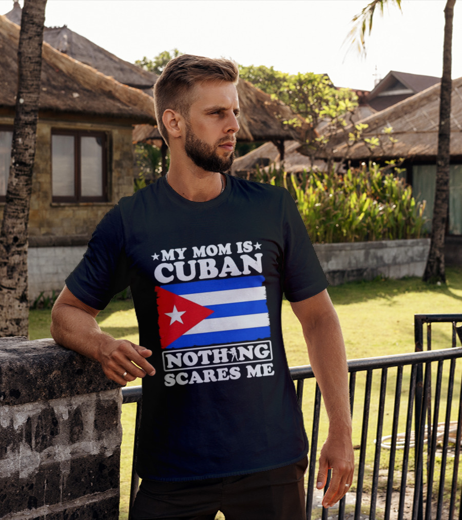 My Mom Is Cuban Cuban Flag Nothing Scares Me T-Shirt