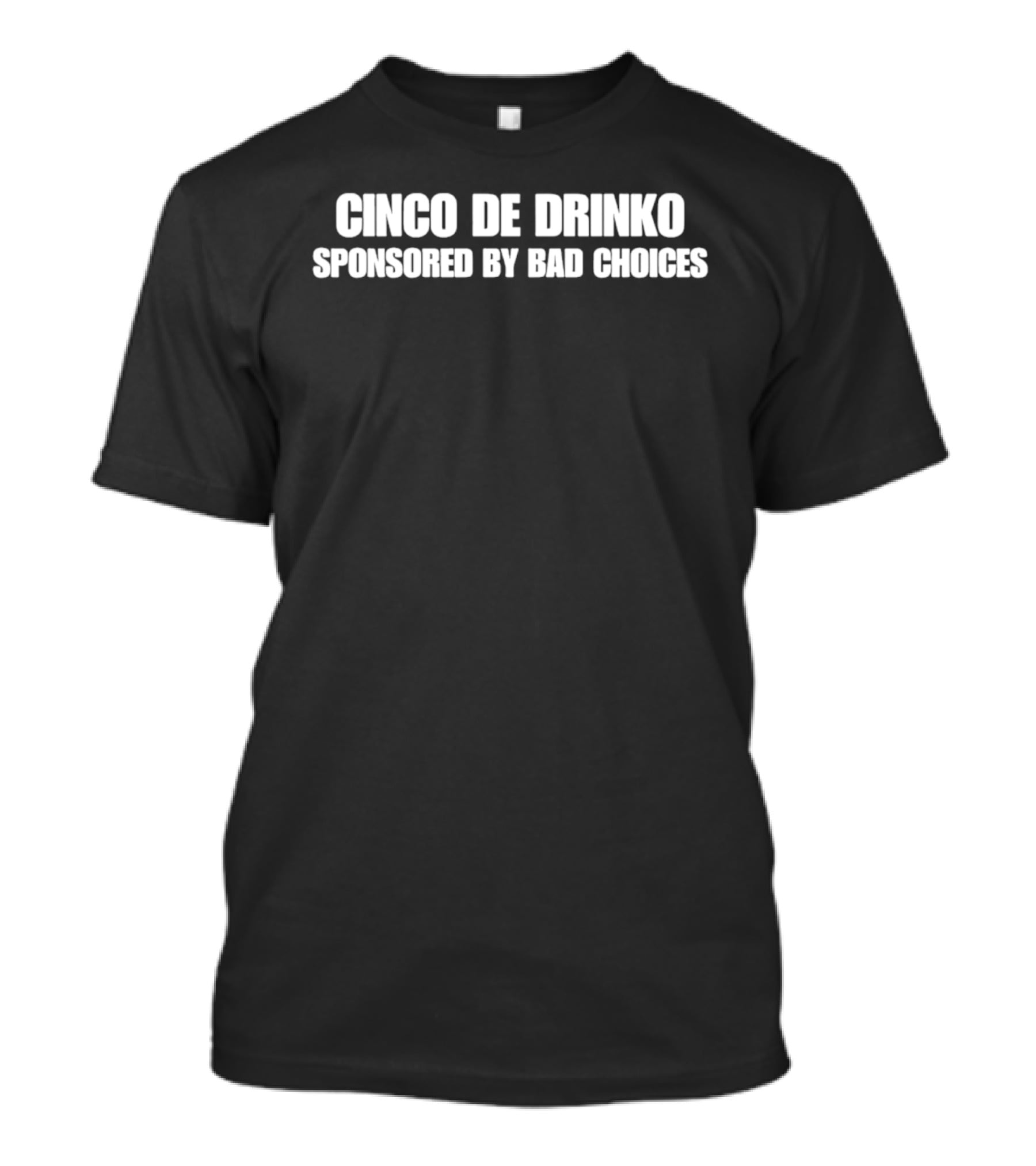 Cinco De Drinko Sponsored By Bad Choices Fun Party Humor T-Shirt