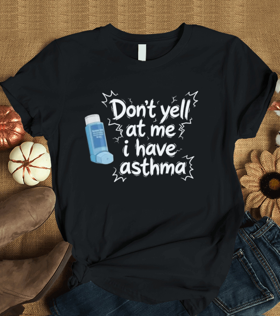 Don't Yell At Me I Have Asthma Inhaler Joke T-Shirt