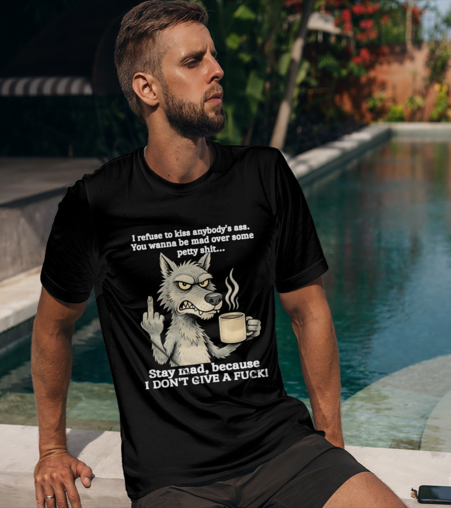 Stay Mad Because I Don't Give A F*ck Refuse To Kiss Anybody's Ass Over Petty Sh*t Wolf Middle Finger T-Shirt