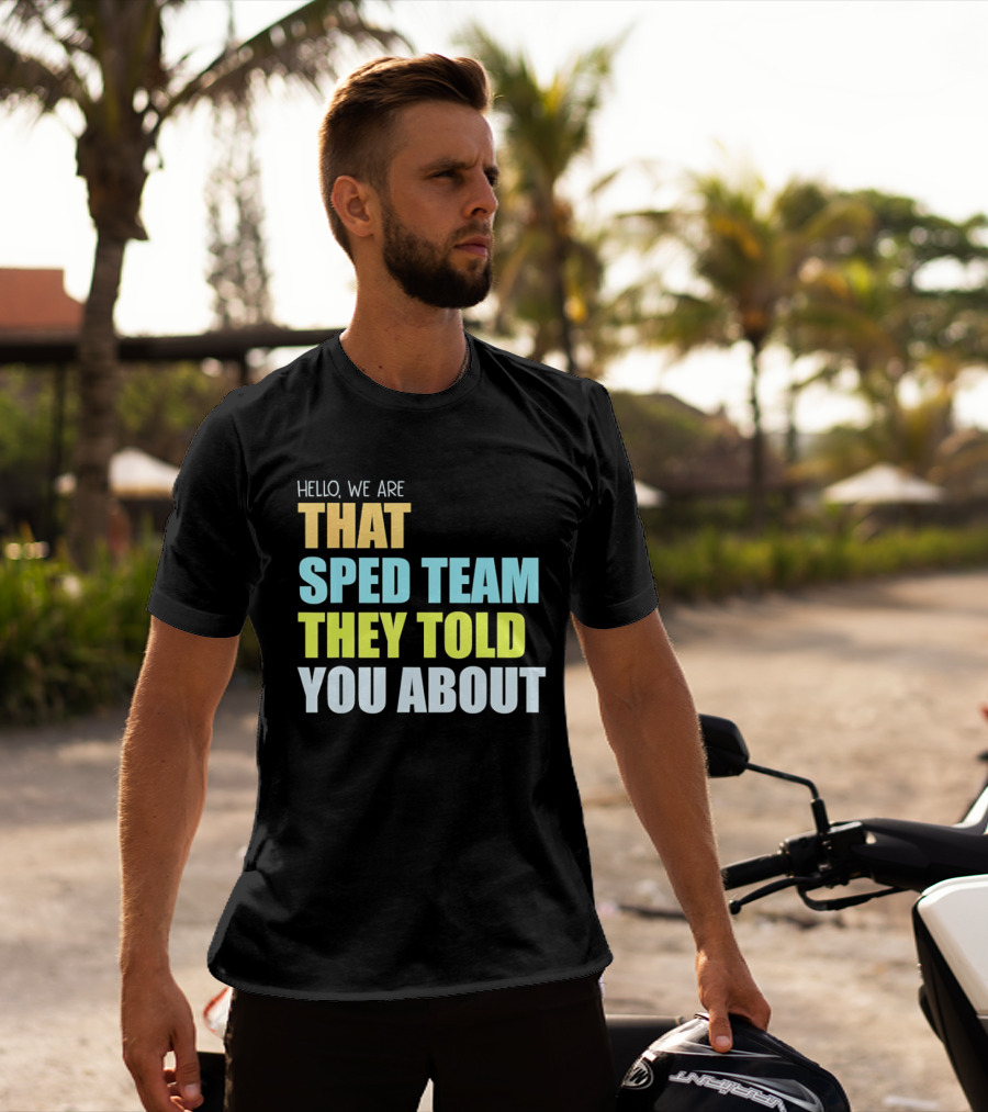 Hello We Are That Sped Team They Told You About T-Shirt