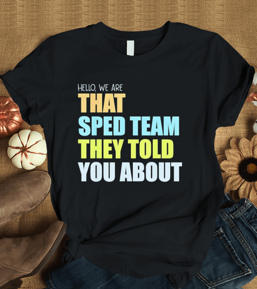 Hello We Are That Sped Team They Told You About T-Shirt